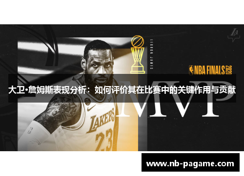大卫·詹姆斯表现分析:如何评价其在比赛中的关键作用与贡献 大卫·詹姆斯表现分析:如何评价其在比赛中的关键作用与贡献