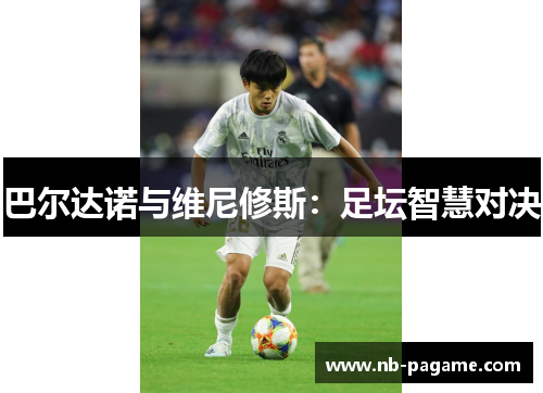 巴尔达诺与维尼修斯：足坛智慧对决