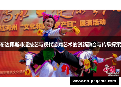 布达佩斯非遗技艺与现代游戏艺术的创新融合与传承探索