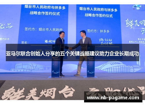 亚马尔联合创始人分享的五个关键战略建议助力企业长期成功