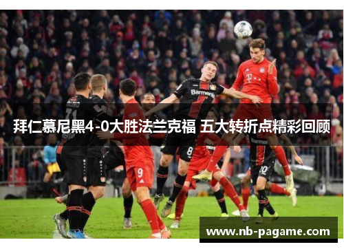 拜仁慕尼黑4-0大胜法兰克福 五大转折点精彩回顾