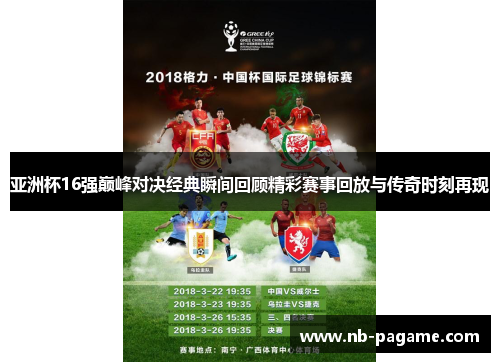 亚洲杯16强巅峰对决经典瞬间回顾精彩赛事回放与传奇时刻再现 亚洲杯16强巅峰对决经典瞬间回顾精彩赛事回放与传奇时刻再现