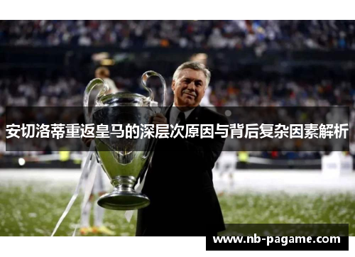 安切洛蒂重返皇马的深层次原因与背后复杂因素解析
