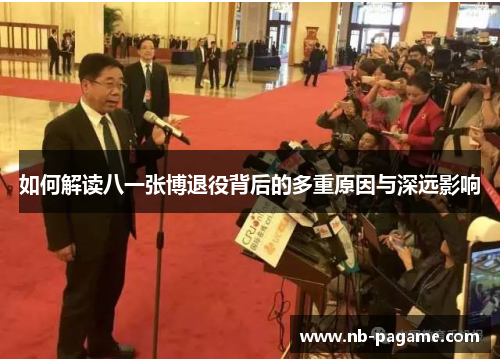 如何解读八一张博退役背后的多重原因与深远影响
