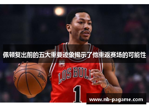 佩顿复出前的五大重要迹象揭示了他重返赛场的可能性 佩顿复出前的五大重要迹象揭示了他重返赛场的可能性