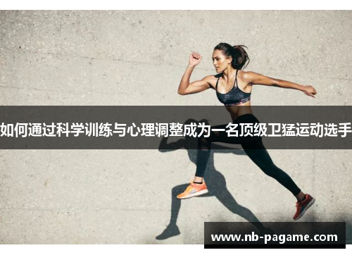 如何通过科学训练与心理调整成为一名顶级卫猛运动选手