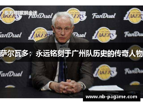 萨尔瓦多：永远铭刻于广州队历史的传奇人物