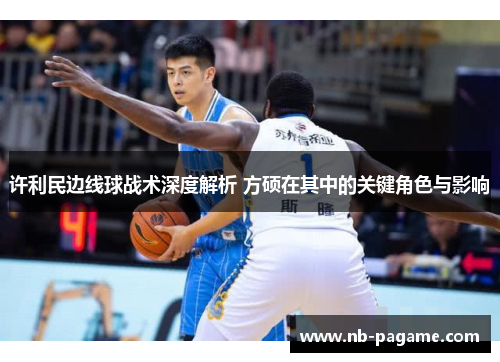 许利民边线球战术深度解析 方硕在其中的关键角色与影响