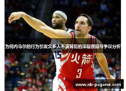 为何内马尔的行为引发众多人不满背后的深层原因与争议分析