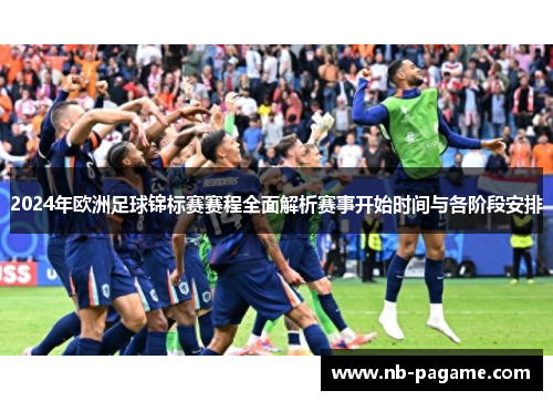 2024年欧洲足球锦标赛赛程全面解析赛事开始时间与各阶段安排 2024年欧洲足球锦标赛赛程全面解析赛事开始时间与各阶段安排