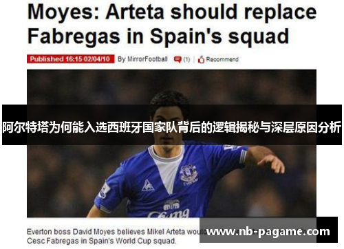 阿尔特塔为何能入选西班牙国家队背后的逻辑揭秘与深层原因分析 阿尔特塔为何能入选西班牙国家队背后的逻辑揭秘与深层原因分析
