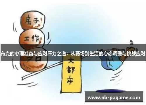 布克的心理准备与应对压力之道:从赛场到生活的心态调整与挑战应对 布克的心理准备与应对压力之道:从赛场到生活的心态调整与挑战应对
