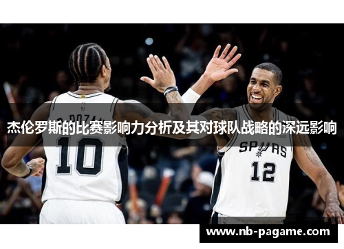 杰伦罗斯的比赛影响力分析及其对球队战略的深远影响