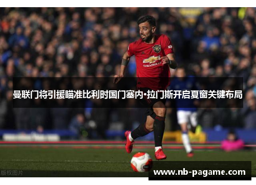 曼联门将引援瞄准比利时国门塞内·拉门斯开启夏窗关键布局