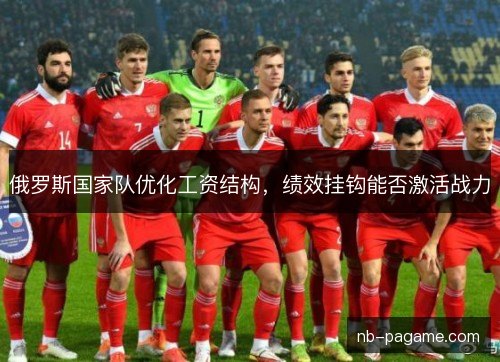 俄罗斯国家队优化工资结构，绩效挂钩能否激活战力